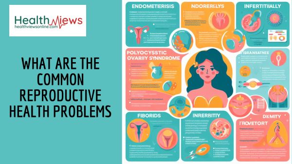 What are the Common Reproductive Health Problems