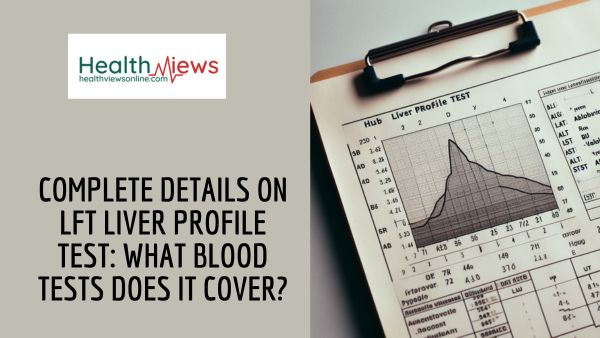 Complete Details on LFT Liver Profile Test: What Blood Tests Does It Cover?