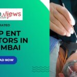 Highly Rated On the Internet: Top ENT Doctors in Mumbai