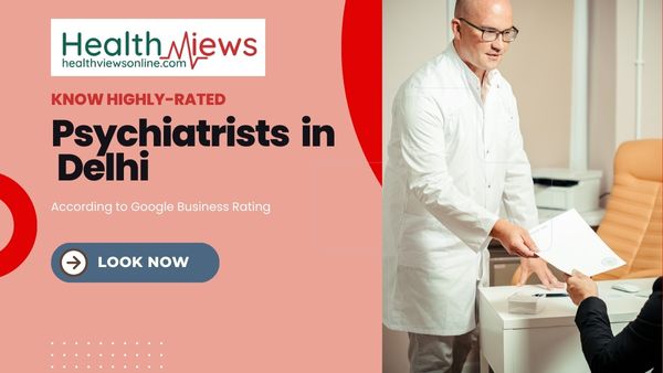 Know Now Top 10 Psychiatrists in Delhi as per Google Ratings