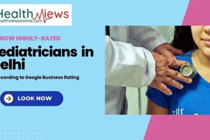 Know Now Top 10 Pediatricians in Delhi as per Google Ratings