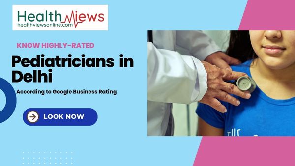 Know Now Top 10 Pediatricians in Delhi as per Google Ratings