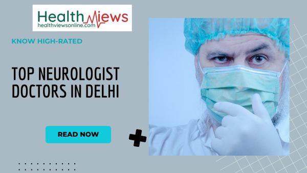 Know Now Top 10 Neurologist Doctors in Delhi as per Google Ratings