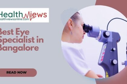 Now Know Highly Rated Best Eye Specialist in Bangalore