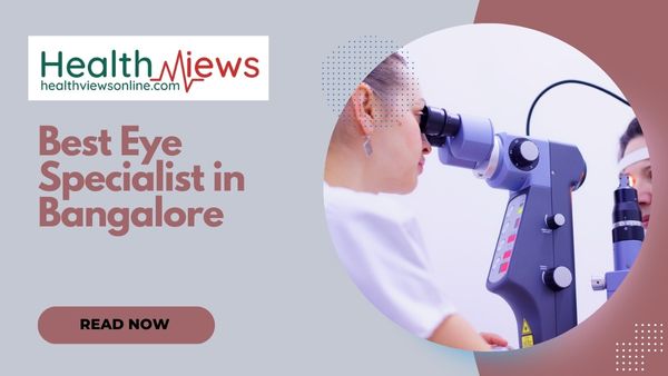 Now Know Highly Rated Best Eye Specialist in Bangalore