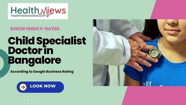 Now Know Highly Rated Child Specialist Doctor in Bangalore