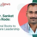 Meet Dr. Sanket Ankush Rode: From Rural Roots to Healthcare Leadership