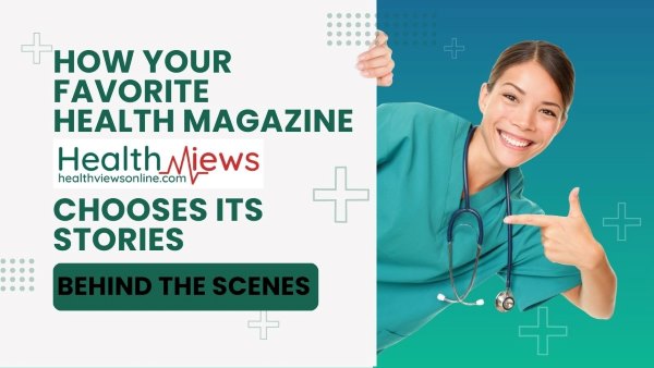 How Your Favorite Health Magazine HealthViews Chooses Its Stories