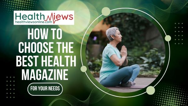 How to Choose the Best Health Magazine for Your Needs