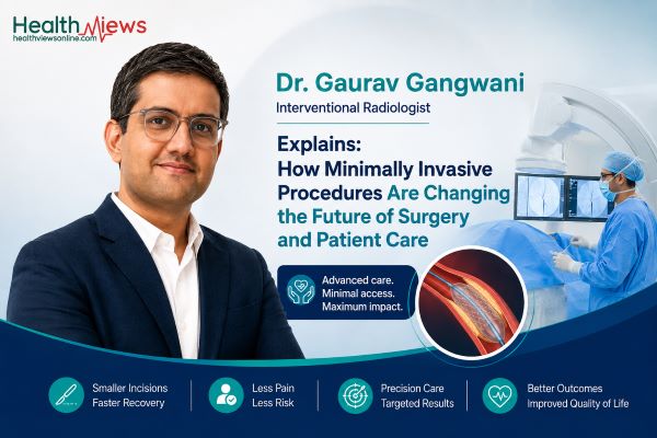 Interventional Radiologist Dr. Gaurav Gangwani Explains: How Minimally Invasive Procedures Are Changing the Future of Surgery and Patient Care
