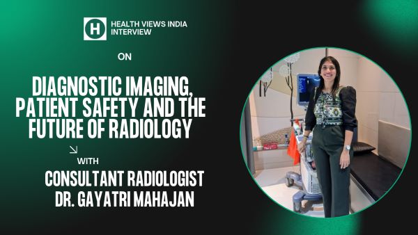 Expert Interview: Consultant Radiologist Dr. Gayatri Mahajan on Diagnostic Imaging, Patient Safety and the Future of Radiology